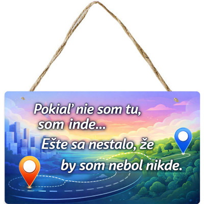Vtipná tabuľka Pokiaľ nie som tu som niekde inde