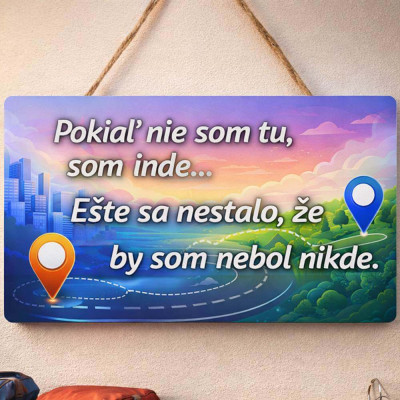 Vtipná tabuľka Pokiaľ nie som tu som niekde inde