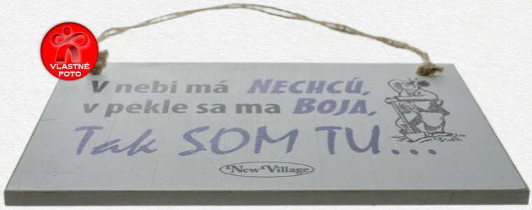 Detail tabuľky s nápisom v nebi ma nechcú, v pekle sa ma boja tak som tu
